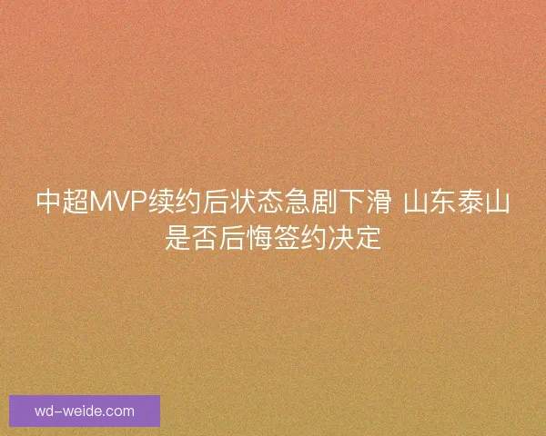 中超MVP续约后状态急剧下滑 山东泰山是否后悔签约决定